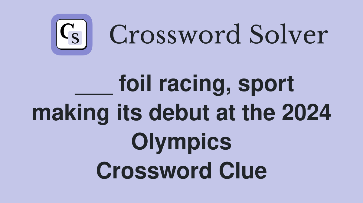 foil racing, sport making its debut at the 2024 Olympics Crossword